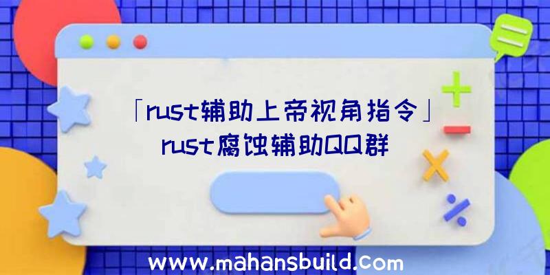 「rust辅助上帝视角指令」|rust腐蚀辅助QQ群